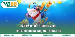 Bắn cá H5 đổi thưởng