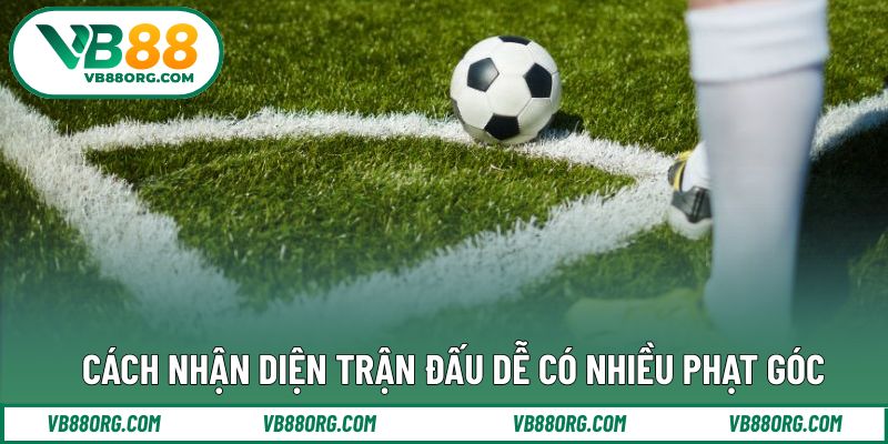 Dấu hiệu giúp nhận biết trận có nhiều tình huống phạt góc