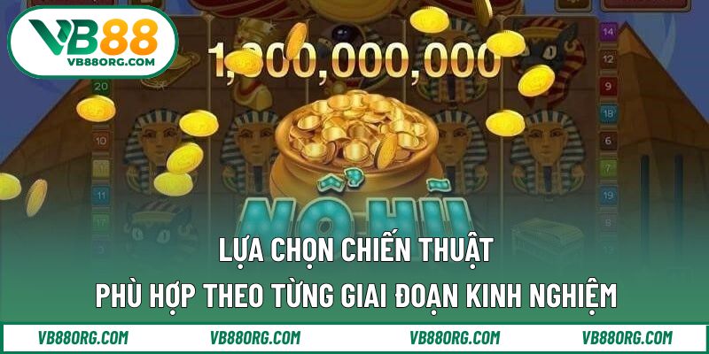 Lựa chọn chiến thuật phù hợp theo từng giai đoạn kinh nghiệm