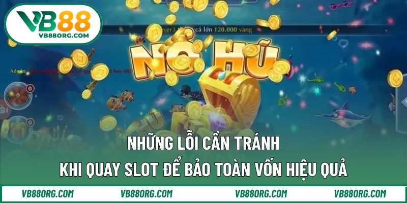 Những lỗi cần tránh khi quay slot để bảo toàn vốn hiệu quả