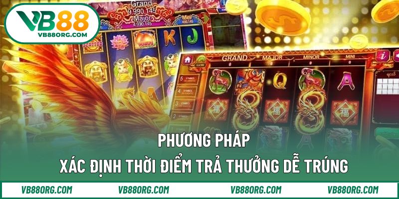 Phương pháp xác định thời điểm trả thưởng dễ trúng